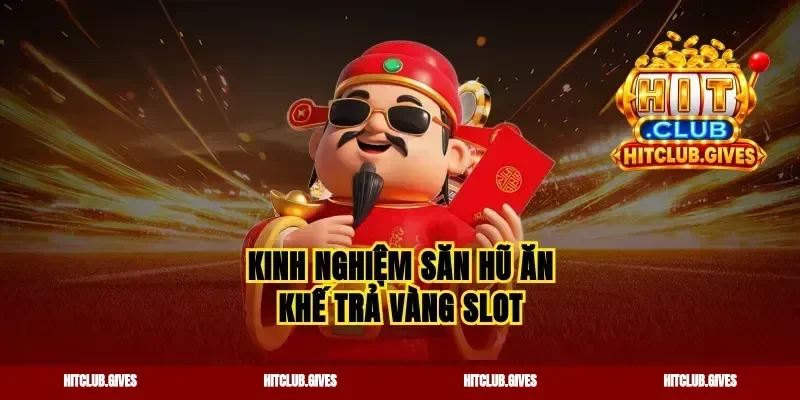 Kinh nghiệm săn hũ ăn khế trả vàng slot