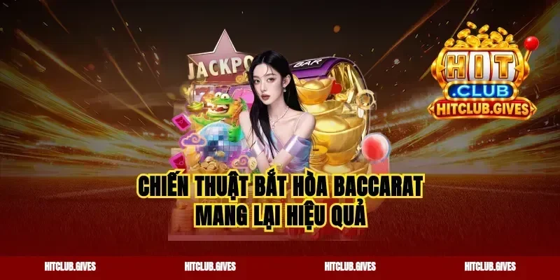 Chiến thuật bắt hòa baccarat mang lại hiệu quả