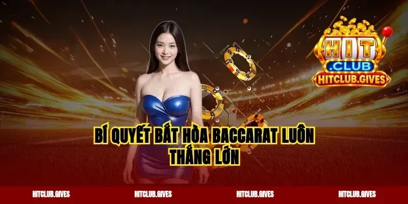 Bí quyết bắt hòa baccarat luôn thắng lớn