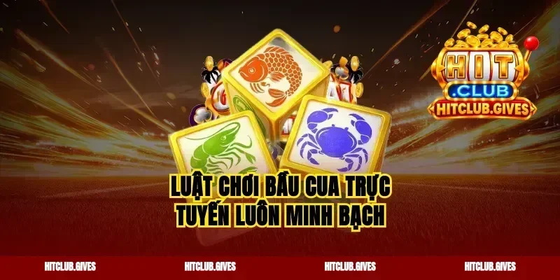 Luật chơi bầu cua trực tuyến luôn minh bạch