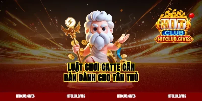 Luật chơi catte căn bản dành cho tân thủ