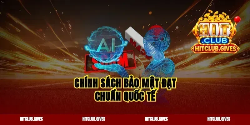Chính sách bảo mật đạt chuẩn quốc tế