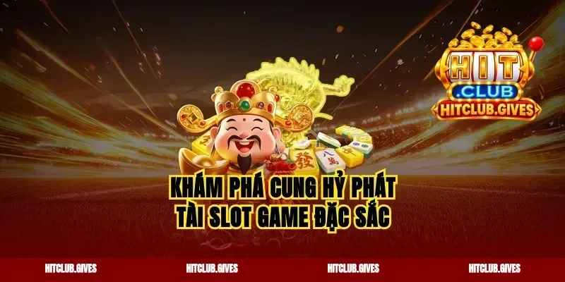 Khám phá cung hỷ phát tài slot game đặc sắc