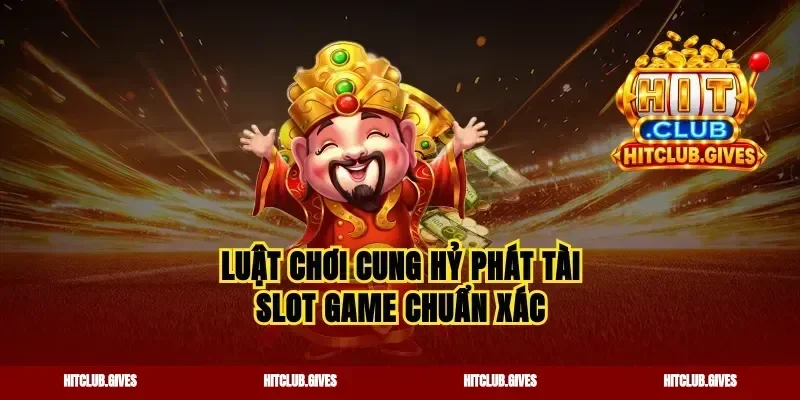 Luật chơi cung hỷ phát tài slot game chuẩn xác