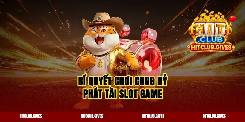Bí quyết chơi cung hỷ phát tài slot game