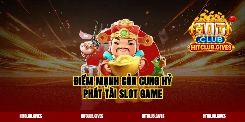 Điểm mạnh của cung hỷ phát tài slot game