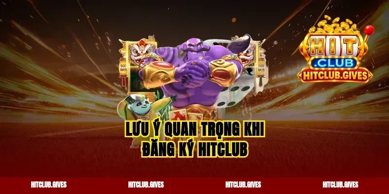 Lưu ý quan trọng khi đăng ký Hitclub