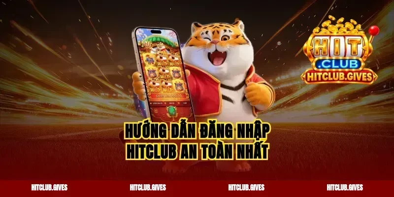 Hướng dẫn đăng nhập Hitclub an toàn nhất