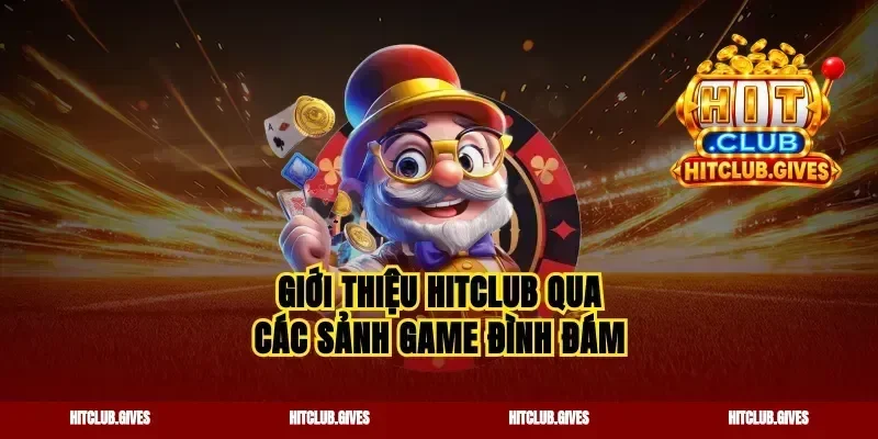 Giới thiệu Hitclub qua các sảnh game đình đám