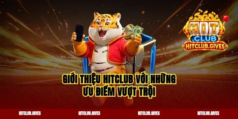 Giới thiệu Hitclub với những ưu điểm vượt trội