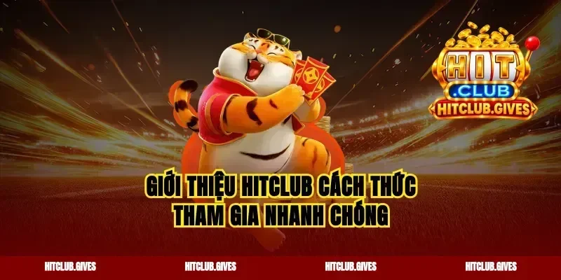 Giới thiệu Hitclub cách thức tham gia nhanh chóng