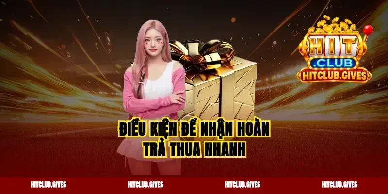 Điều kiện để nhận hoàn trả thua nhanh