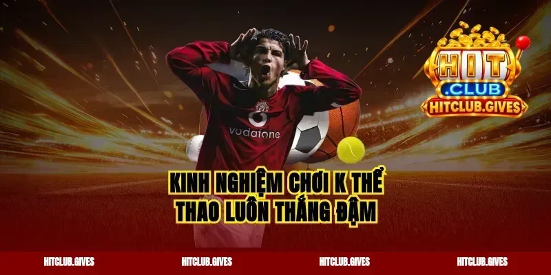 Kinh nghiệm chơi k thể thao luôn thắng đậm