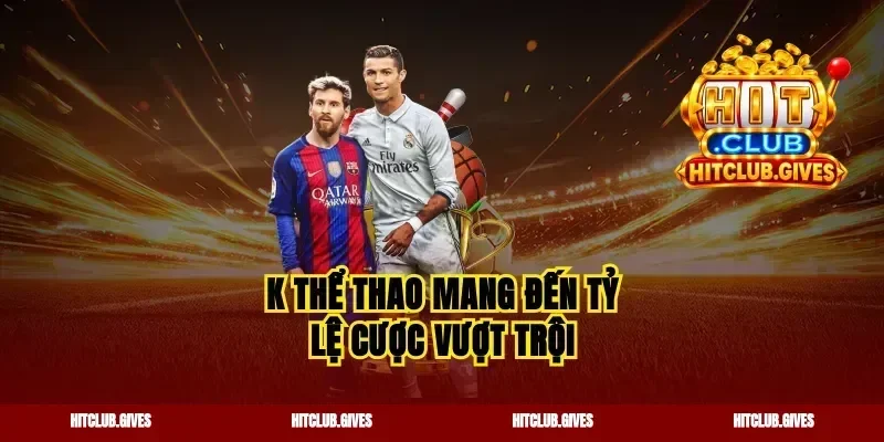 K thể thao mang đến tỷ lệ cược vượt trội
