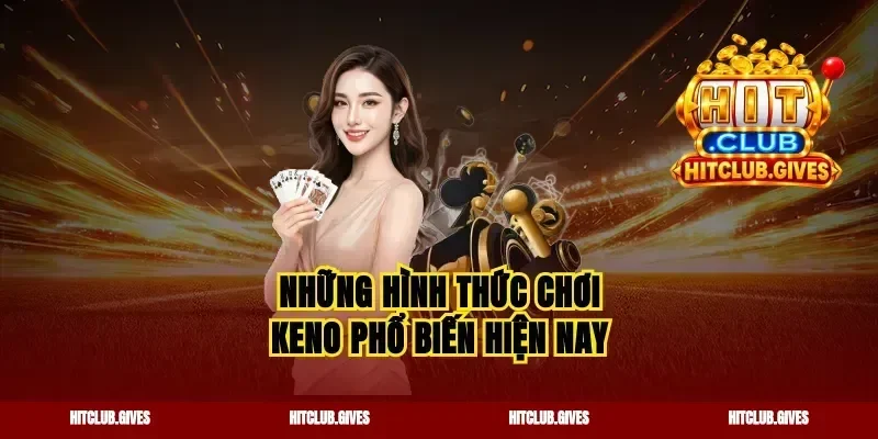 Những hình thức chơi keno phổ biến hiện nay