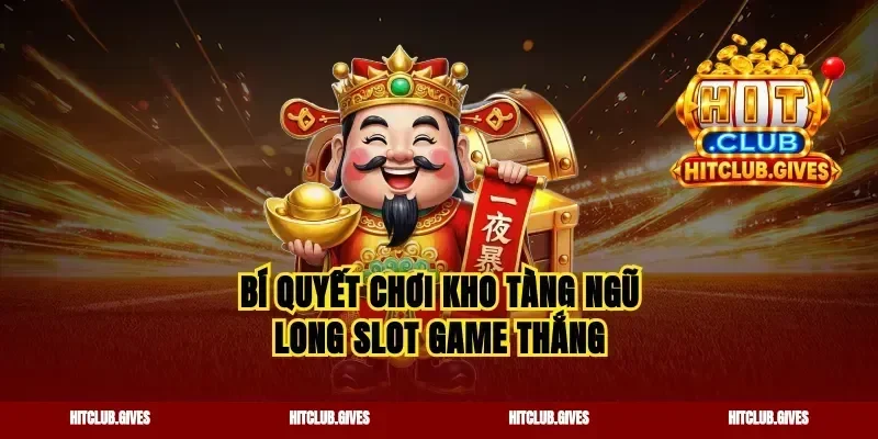 Bí quyết chơi kho tàng ngũ long slot game thắng