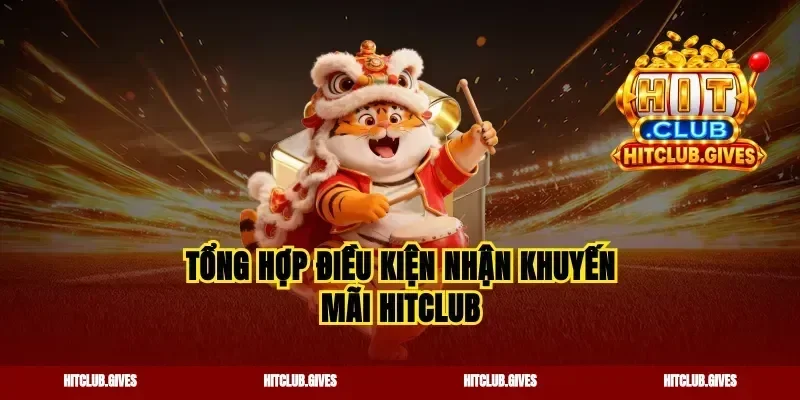 Tổng hợp điều kiện nhận khuyến mãi Hitclub