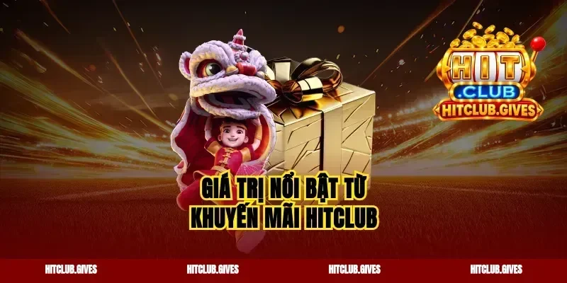 Giá trị nổi bật từ khuyến mãi Hitclub