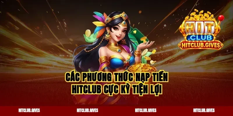 Các phương thức nạp tiền Hitclub cực kỳ tiện lợi