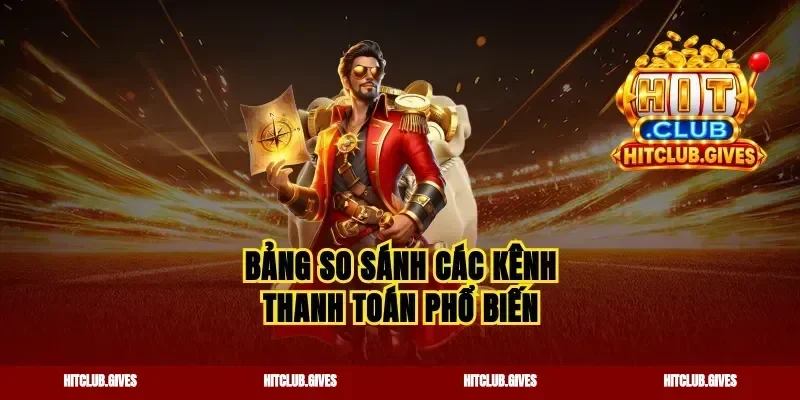 Bảng so sánh các kênh thanh toán phổ biến