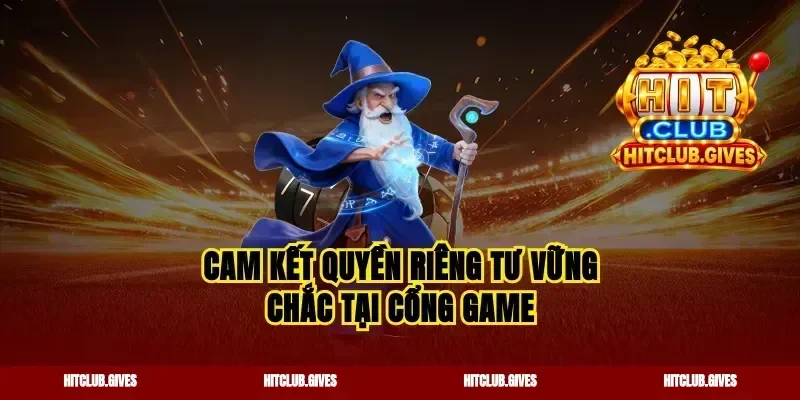 Cam kết quyền riêng tư vững chắc tại cổng game