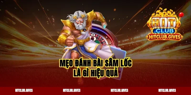 Mẹo đánh bài sâm lốc là gì hiệu quả
