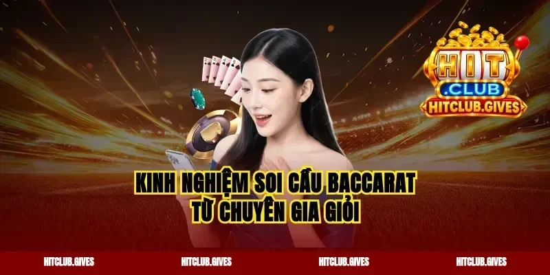 Kinh nghiệm soi cầu Baccarat từ chuyên gia giỏi