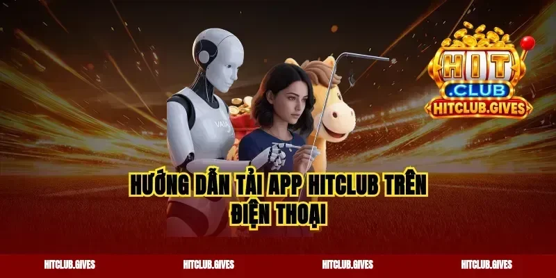 Hướng dẫn tải app Hitclub trên điện thoại
