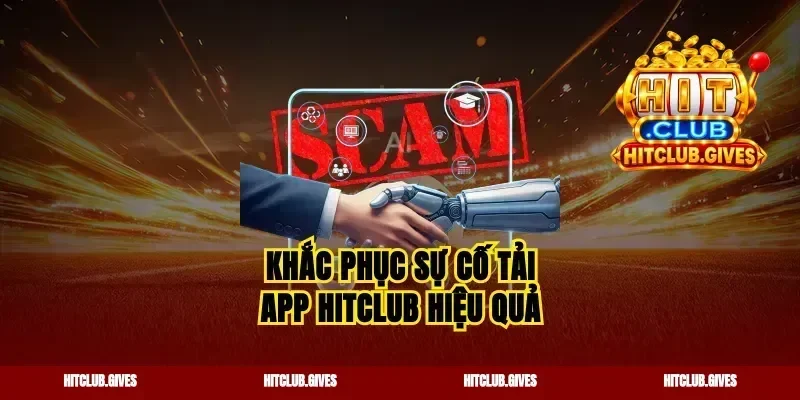 Khắc phục sự cố tải app Hitclub hiệu quả
