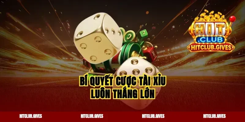 Bí quyết cược tài xỉu luôn thắng lớn