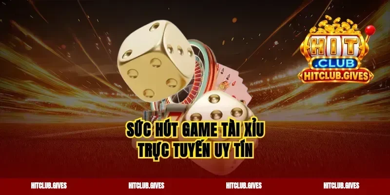 Sức hút game tài xỉu trực tuyến uy tín