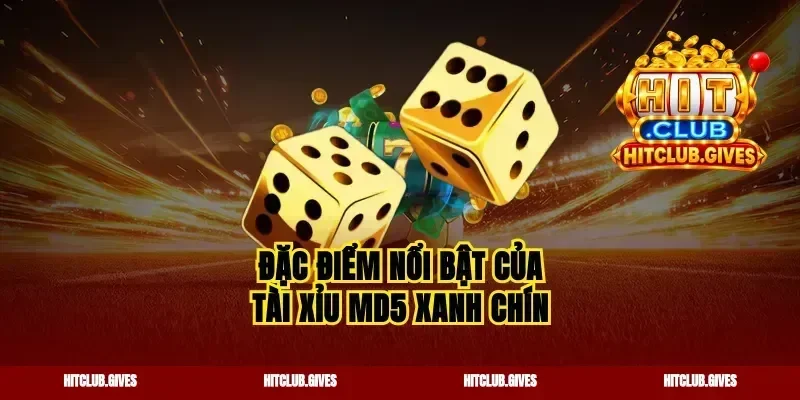 Đặc điểm nổi bật của tài xỉu MD5 xanh chín