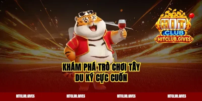 Khám phá trò chơi tây du ký cực cuốn