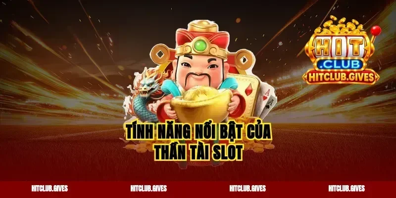 Tính năng nổi bật của thần tài slot