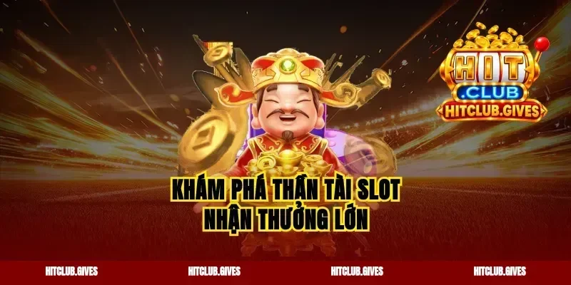 Khám phá thần tài slot nhận thưởng lớn
