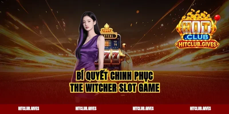 Bí quyết chinh phục the witcher slot game