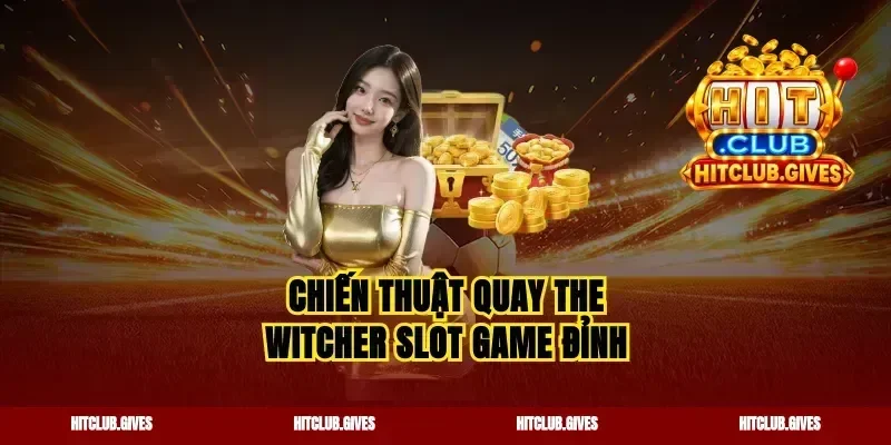 Chiến thuật quay the witcher slot game đỉnh