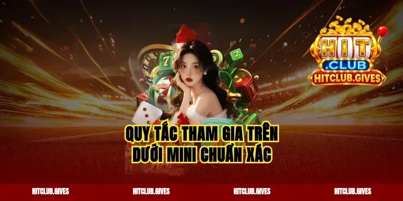 Quy tắc tham gia trên dưới mini chuẩn xác