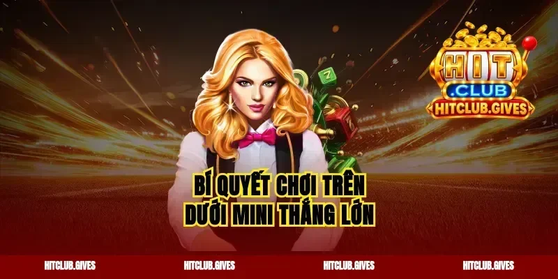Bí quyết chơi trên dưới mini thắng lớn
