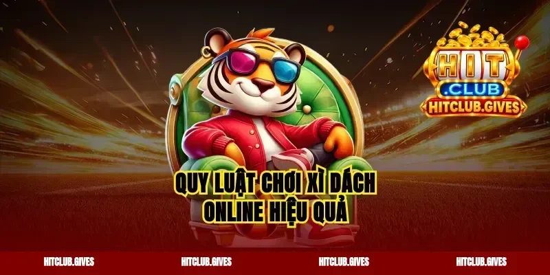 Quy luật chơi xì dách online hiệu quả